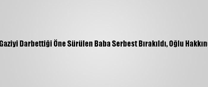 Güncelleme - Antalya'da Gaziyi Darbettiği Öne Sürülen Baba Serbest Bırakıldı, Oğlu Hakkında Ev Hapsi Kararı Verildi