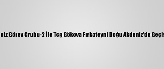 Nato Daimi Deniz Görev Grubu-2 İle Tcg Gökova Fırkateyni Doğu Akdeniz'de Geçiş Eğitimi Yaptı