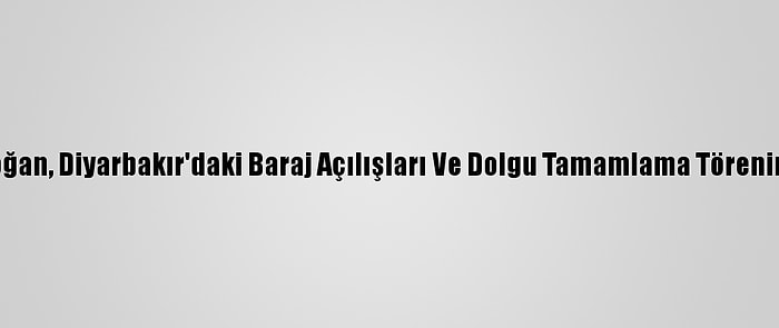 Cumhurbaşkanı Erdoğan, Diyarbakır'daki Baraj Açılışları Ve Dolgu Tamamlama Törenine Canlı Bağlandı: (1)