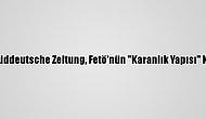 Alman Gazetesi Süddeutsche Zeitung, Fetö'nün "Karanlık Yapısı" Konusunda Uyardı