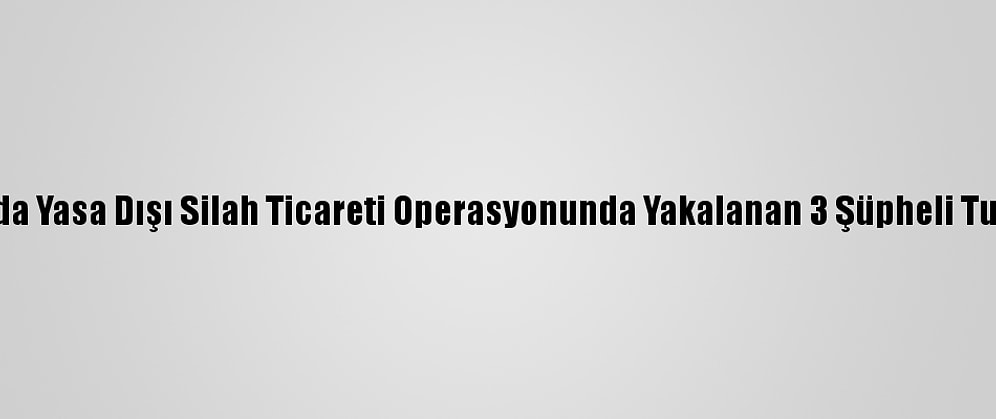 Antalya'da Yasa Dışı Silah Ticareti Operasyonunda Yakalanan 3 Şüpheli Tutuklandı