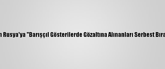 İngiltere'den Rusya'ya "Barışçıl Gösterilerde Gözaltına Alınanları Serbest Bırakın" Çağrısı