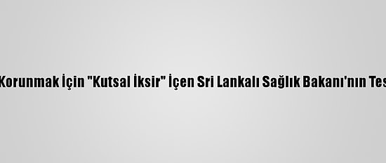 Kovid-19'Dan Korunmak İçin "Kutsal İksir" İçen Sri Lankalı Sağlık Bakanı'nın Testi Pozitif Çıktı