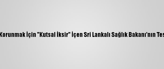 Kovid-19'Dan Korunmak İçin "Kutsal İksir" İçen Sri Lankalı Sağlık Bakanı'nın Testi Pozitif Çıktı