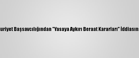 İzmir Cumhuriyet Başsavcılığından "Yasaya Aykırı Beraat Kararları" İddiasına Açıklama: