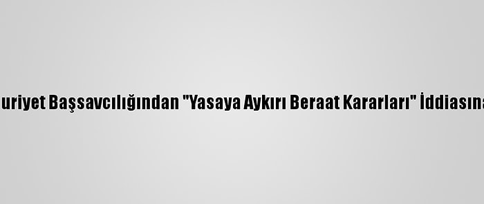 İzmir Cumhuriyet Başsavcılığından "Yasaya Aykırı Beraat Kararları" İddiasına Açıklama: