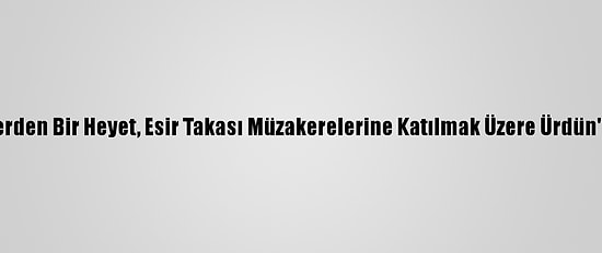 Husilerden Bir Heyet, Esir Takası Müzakerelerine Katılmak Üzere Ürdün'e Gitti