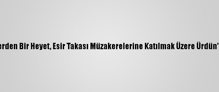 Husilerden Bir Heyet, Esir Takası Müzakerelerine Katılmak Üzere Ürdün'e Gitti