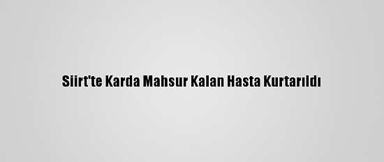 Siirt'te Karda Mahsur Kalan Hasta Kurtarıldı
