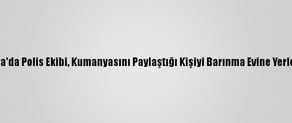 Antalya'da Polis Ekibi, Kumanyasını Paylaştığı Kişiyi Barınma Evine Yerleştirdi