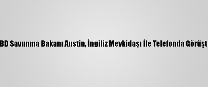 ABD Savunma Bakanı Austin, İngiliz Mevkidaşı İle Telefonda Görüştü