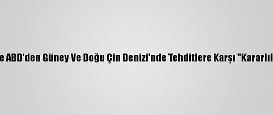 Japonya Ve ABD'den Güney Ve Doğu Çin Denizi'nde Tehditlere Karşı "Kararlılık" Mesajı