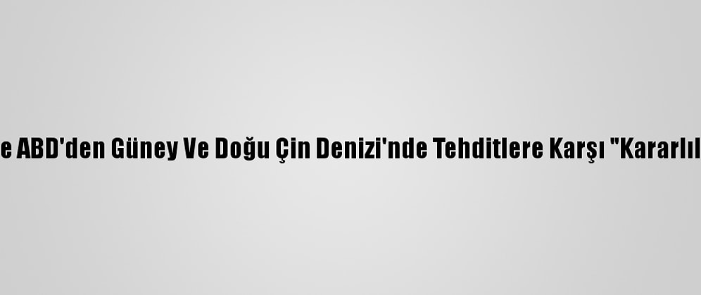 Japonya Ve ABD'den Güney Ve Doğu Çin Denizi'nde Tehditlere Karşı "Kararlılık" Mesajı