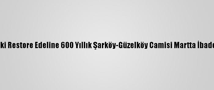 Tekirdağ'daki Restore Edeline 600 Yıllık Şarköy-Güzelköy Camisi Martta İbadete Açılacak