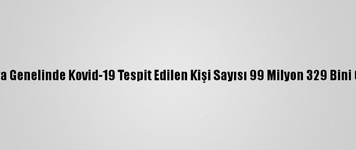 Dünya Genelinde Kovid-19 Tespit Edilen Kişi Sayısı 99 Milyon 329 Bini Geçti