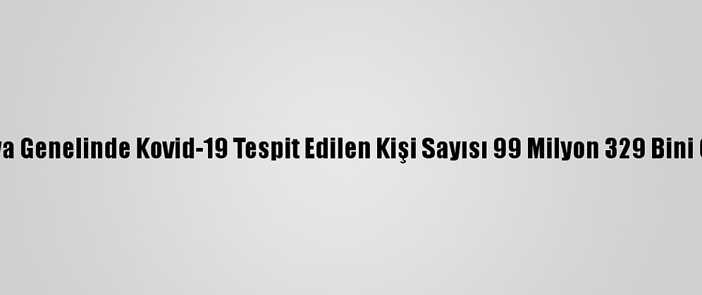 Dünya Genelinde Kovid-19 Tespit Edilen Kişi Sayısı 99 Milyon 329 Bini Geçti