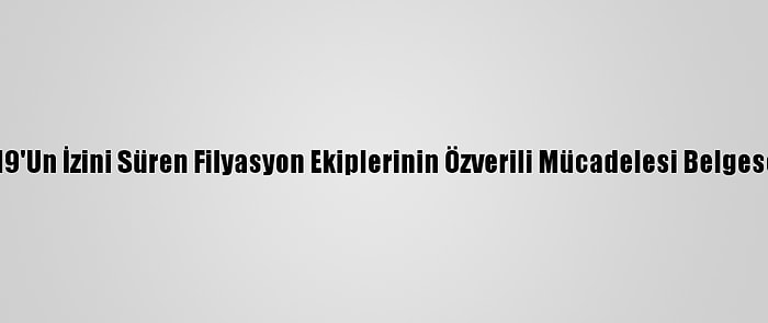 Kovid-19'Un İzini Süren Filyasyon Ekiplerinin Özverili Mücadelesi Belgesel Oldu