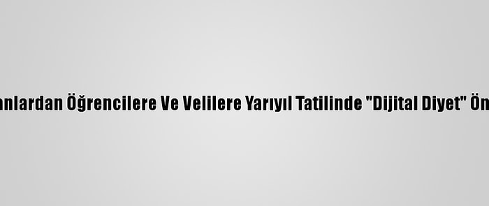 Uzmanlardan Öğrencilere Ve Velilere Yarıyıl Tatilinde "Dijital Diyet" Önerisi