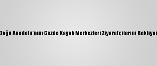 Doğu Anadolu'nun Gözde Kayak Merkezleri Ziyaretçilerini Bekliyor