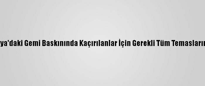 Bakan Çavuşoğlu, Nijerya'daki Gemi Baskınında Kaçırılanlar İçin Gerekli Tüm Temasların Başlatıldığını Söyledi