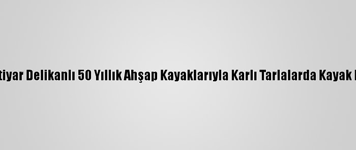 Giresunlu İhtiyar Delikanlı 50 Yıllık Ahşap Kayaklarıyla Karlı Tarlalarda Kayak Keyfi Yapıyor