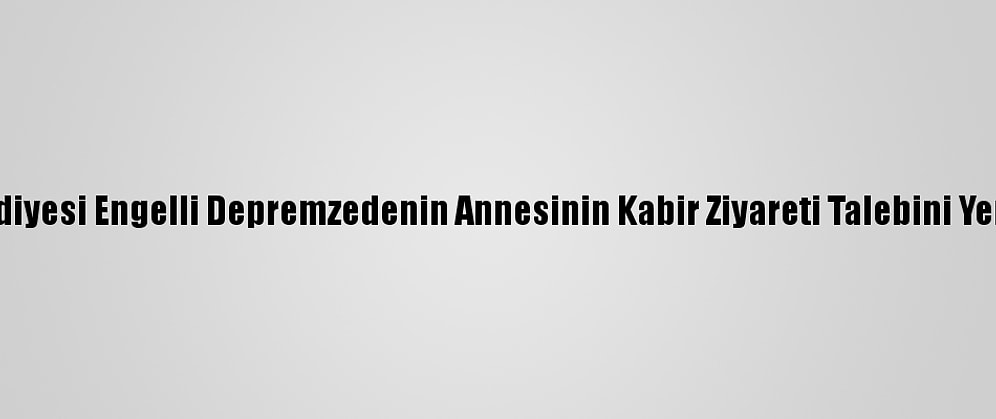 Elazığ Belediyesi Engelli Depremzedenin Annesinin Kabir Ziyareti Talebini Yerine Getirdi