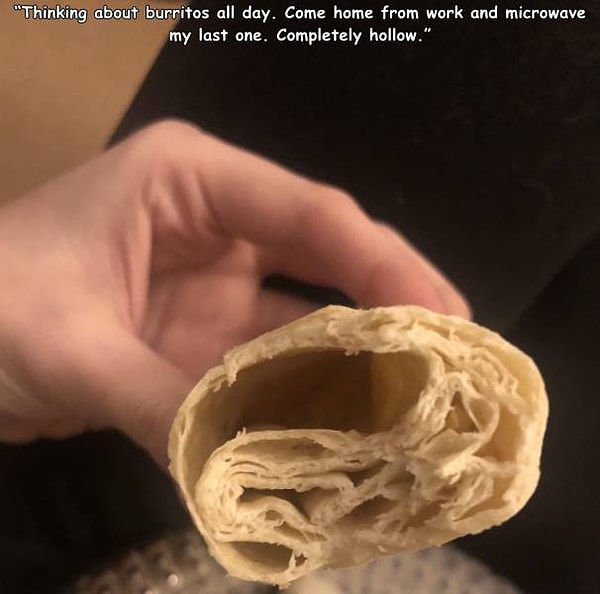 13. "Думал о буррито весь день, пришел наконец с работы и засунул в микроволновую печь последний буррито. Какое разочарование!"