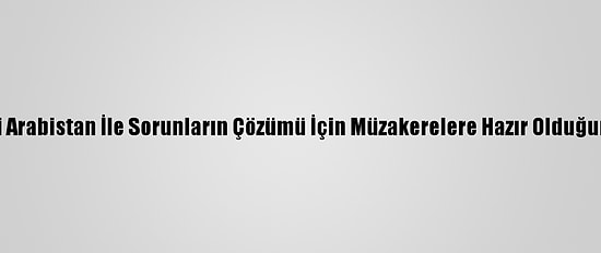 İran, Suudi Arabistan İle Sorunların Çözümü İçin Müzakerelere Hazır Olduğunu Bildirdi