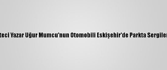 Gazeteci Yazar Uğur Mumcu'nun Otomobili Eskişehir'de Parkta Sergileniyor