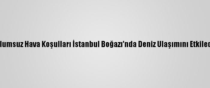 Olumsuz Hava Koşulları İstanbul Boğazı'nda Deniz Ulaşımını Etkiledi