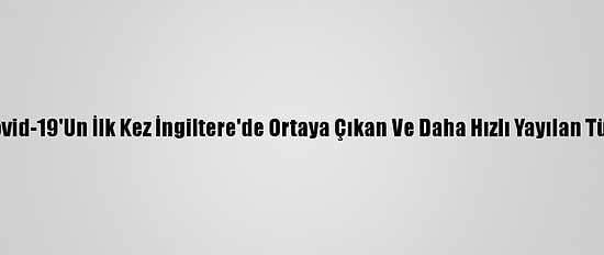 Sırbistan'da, Kovid-19'Un İlk Kez İngiltere'de Ortaya Çıkan Ve Daha Hızlı Yayılan Türü Tespit Edildi