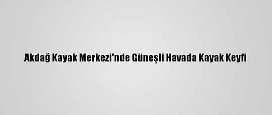 Akdağ Kayak Merkezi'nde Güneşli Havada Kayak Keyfi
