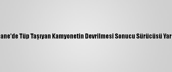 Kağıthane'de Tüp Taşıyan Kamyonetin Devrilmesi Sonucu Sürücüsü Yaralandı