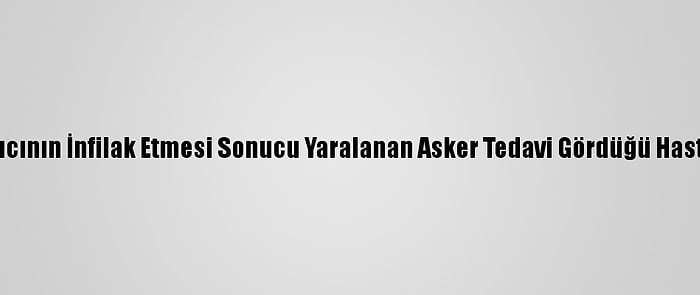 Hakkari'de Patlayıcının İnfilak Etmesi Sonucu Yaralanan Asker Tedavi Gördüğü Hastanede Şehit Oldu