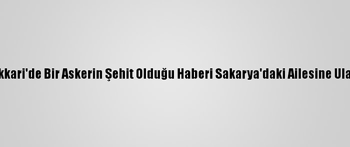 Hakkari'de Bir Askerin Şehit Olduğu Haberi Sakarya'daki Ailesine Ulaştı