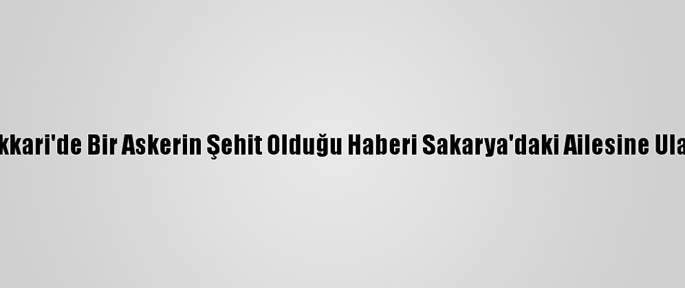 Hakkari'de Bir Askerin Şehit Olduğu Haberi Sakarya'daki Ailesine Ulaştı