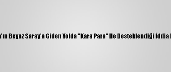 Biden'ın Beyaz Saray'a Giden Yolda "Kara Para" İle Desteklendiği İddia Edildi