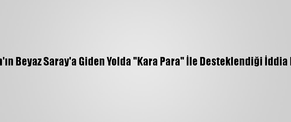Biden'ın Beyaz Saray'a Giden Yolda "Kara Para" İle Desteklendiği İddia Edildi