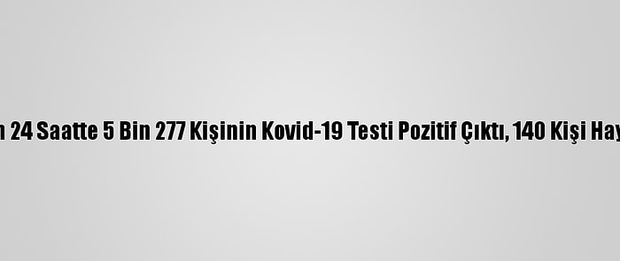 Türkiye'de Son 24 Saatte 5 Bin 277 Kişinin Kovid-19 Testi Pozitif Çıktı, 140 Kişi Hayatını Kaybetti