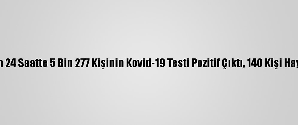 Türkiye'de Son 24 Saatte 5 Bin 277 Kişinin Kovid-19 Testi Pozitif Çıktı, 140 Kişi Hayatını Kaybetti