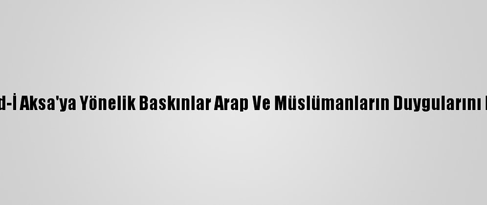 Filistin: Mescid-İ Aksa'ya Yönelik Baskınlar Arap Ve Müslümanların Duygularını Provoke Ediyor