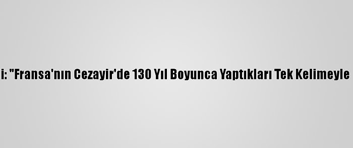 Fransız Gazeteci: "Fransa'nın Cezayir'de 130 Yıl Boyunca Yaptıkları Tek Kelimeyle Utanç Kaynağı"