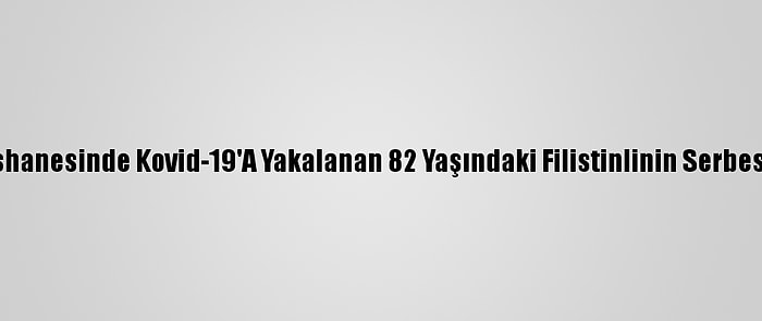 Gazzeliler, İsrail Hapishanesinde Kovid-19'A Yakalanan 82 Yaşındaki Filistinlinin Serbest Bırakılmasını İstedi