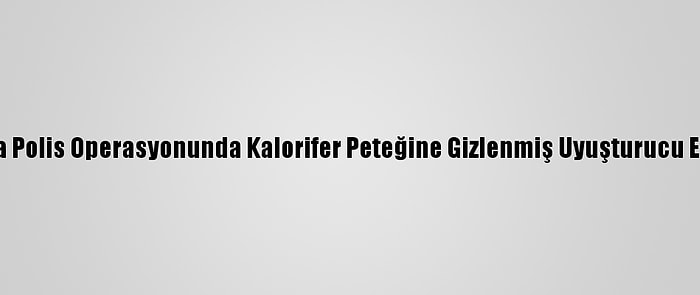 Tekirdağ'da Polis Operasyonunda Kalorifer Peteğine Gizlenmiş Uyuşturucu Ele Geçirildi