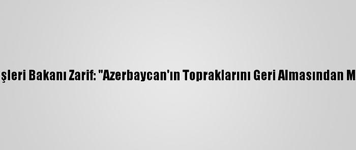 İran Dışişleri Bakanı Zarif: "Azerbaycan'ın Topraklarını Geri Almasından Mutluyuz"