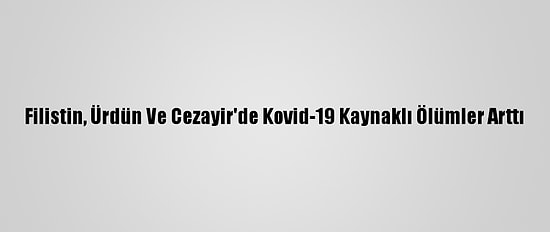 Filistin, Ürdün Ve Cezayir'de Kovid-19 Kaynaklı Ölümler Arttı