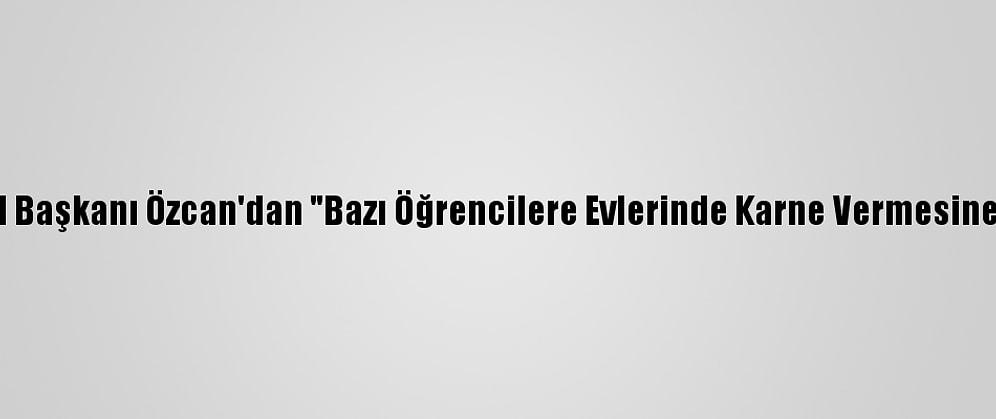 Ak Parti Tekirdağ İl Başkanı Özcan'dan "Bazı Öğrencilere Evlerinde Karne Vermesine" İlişkin Açıklama: