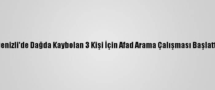 Denizli'de Dağda Kaybolan 3 Kişi İçin Afad Arama Çalışması Başlattı