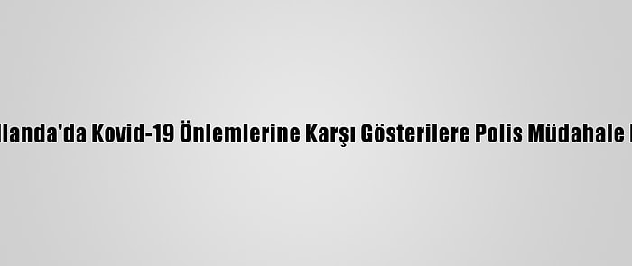 Hollanda'da Kovid-19 Önlemlerine Karşı Gösterilere Polis Müdahale Etti