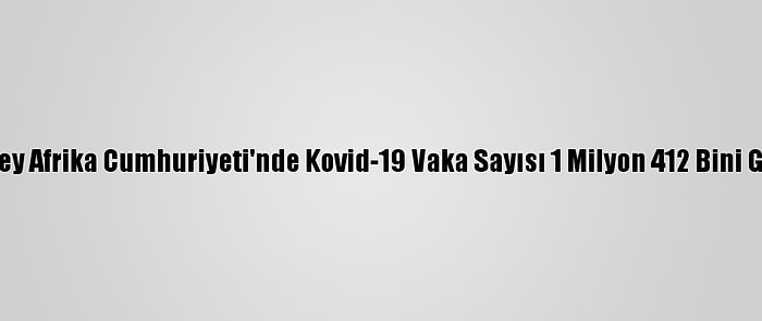 Güney Afrika Cumhuriyeti'nde Kovid-19 Vaka Sayısı 1 Milyon 412 Bini Geçti